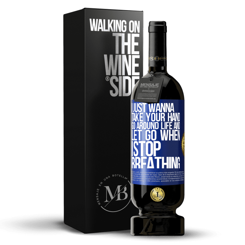 49,95 € Free Shipping | Red Wine Premium Edition MBS® Reserve I just wanna take your hand, go around life and let go when I stop breathing Blue Label. Customizable label Reserve 12 Months Harvest 2014 Tempranillo