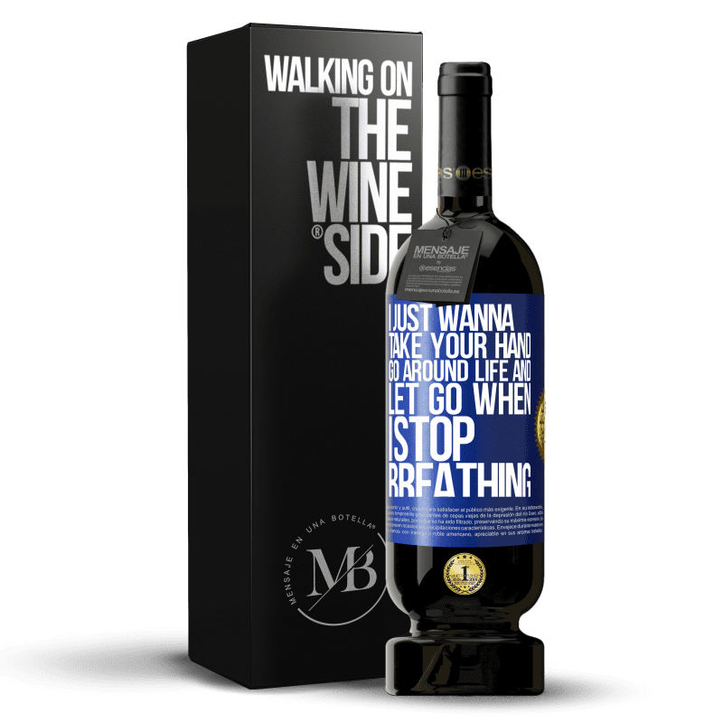 49,95 € Free Shipping | Red Wine Premium Edition MBS® Reserve I just wanna take your hand, go around life and let go when I stop breathing Blue Label. Customizable label Reserve 12 Months Harvest 2015 Tempranillo