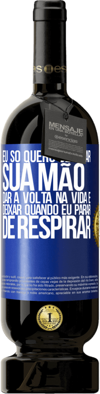 «Eu só quero segurar sua mão, dar a volta na vida e deixar quando eu parar de respirar» Edição Premium MBS® Reserva