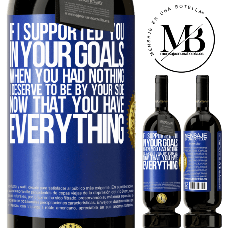 29,95 € Free Shipping | Red Wine Premium Edition MBS® Reserva If I supported you in your goals when you had nothing, I deserve to be by your side now that you have everything Blue Label. Customizable label Reserva 12 Months Harvest 2014 Tempranillo