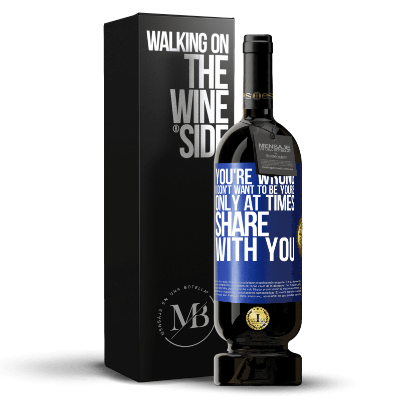 49,95 € Free Shipping | Red Wine Premium Edition MBS® Reserve You're wrong. I don't want to be yours Only at times share with you Blue Label. Customizable label Reserve 12 Months Harvest 2014 Tempranillo