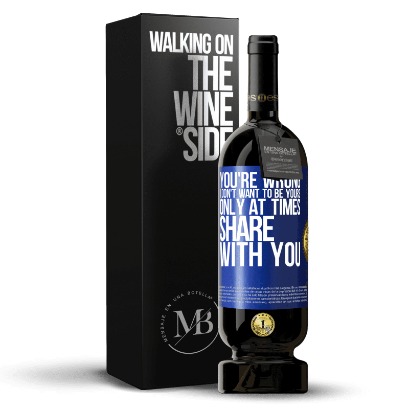 49,95 € Free Shipping | Red Wine Premium Edition MBS® Reserve You're wrong. I don't want to be yours Only at times share with you Blue Label. Customizable label Reserve 12 Months Harvest 2015 Tempranillo