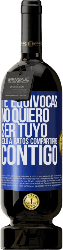 49,95 € | Vino Tinto Edición Premium MBS® Reserva Te equivocas. No quiero ser tuyo. Sólo a ratos compartirme contigo Etiqueta Azul. Etiqueta personalizable Reserva 12 Meses Cosecha 2015 Tempranillo