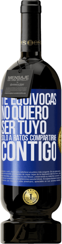 49,95 € Envío gratis | Vino Tinto Edición Premium MBS® Reserva Te equivocas. No quiero ser tuyo. Sólo a ratos compartirme contigo Etiqueta Azul. Etiqueta personalizable Reserva 12 Meses Cosecha 2016 Tempranillo