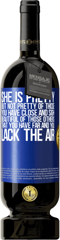 49,95 € | 赤ワイン プレミアム版 MBS® 予約する 彼女は美しいしかし、あなたが近くにいてため息をついている人たちのことではありません。あなたが遠くにいて、空気が足りない、それらの他の人の美しい 青いタグ. カスタマイズ可能なラベル 予約する 12 月 収穫 2016 Tempranillo