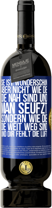 49,95 € | Rotwein Premium Ausgabe MBS® Reserve Sie ist wunderschön. Aber nicht wie die, die nah sind und man seufzt. Sondern wie die, die weit weg sind und dir fehlt die Luft Blaue Markierung. Anpassbares Etikett Reserve 12 Monate Ernte 2015 Tempranillo