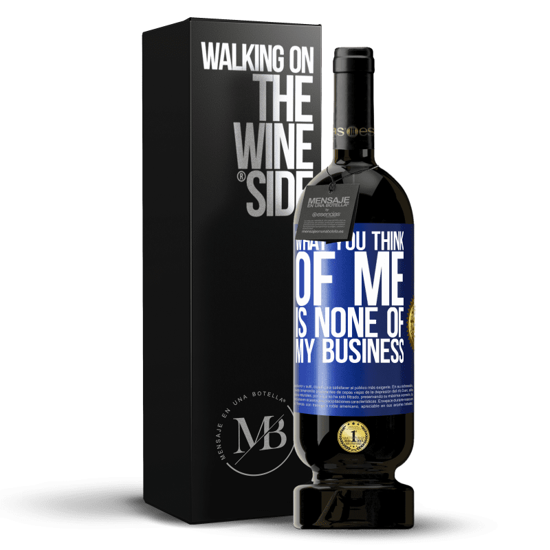 49,95 € Free Shipping | Red Wine Premium Edition MBS® Reserve What you think of me is none of my business Blue Label. Customizable label Reserve 12 Months Harvest 2014 Tempranillo