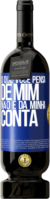 «O que você pensa de mim não é da minha conta» Edição Premium MBS® Reserva