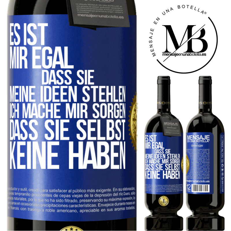 49,95 € Kostenloser Versand | Rotwein Premium Ausgabe MBS® Reserve Es ist mir egal, dass sie meine Ideen stehlen, ich mache mir Sorgen, dass sie selbst keine haben Blaue Markierung. Anpassbares Etikett Reserve 12 Monate Ernte 2014 Tempranillo