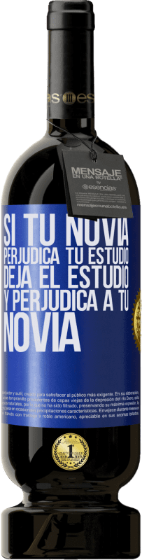 49,95 € | Vino Tinto Edición Premium MBS® Reserva Si tu novia perjudica tu estudio, deja el estudio y perjudica a tu novia Etiqueta Azul. Etiqueta personalizable Reserva 12 Meses Cosecha 2016 Tempranillo