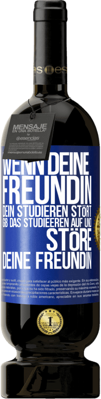 49,95 € | Rotwein Premium Ausgabe MBS® Reserve Wenn deine Freundin dein Studieren stört, gib das Studieeren auf und störe deine Freundin Blaue Markierung. Anpassbares Etikett Reserve 12 Monate Ernte 2015 Tempranillo