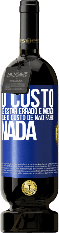 49,95 € | Vinho tinto Edição Premium MBS® Reserva O custo de estar errado é menor que o custo de não fazer nada Etiqueta Azul. Etiqueta personalizável Reserva 12 Meses Colheita 2015 Tempranillo