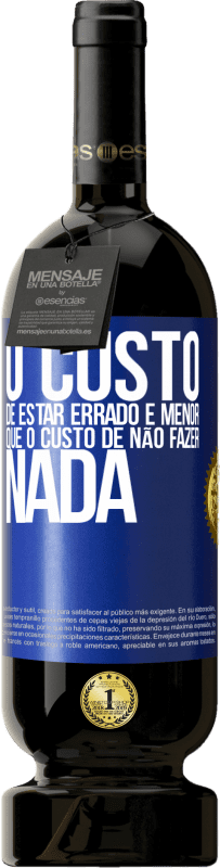 49,95 € Envio grátis | Vinho tinto Edição Premium MBS® Reserva O custo de estar errado é menor que o custo de não fazer nada Etiqueta Azul. Etiqueta personalizável Reserva 12 Meses Colheita 2016 Tempranillo