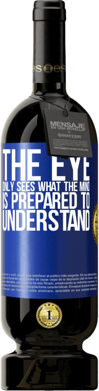 49,95 € | Red Wine Premium Edition MBS® Reserve The eye only sees what the mind is prepared to understand Blue Label. Customizable label Reserve 12 Months Harvest 2015 Tempranillo