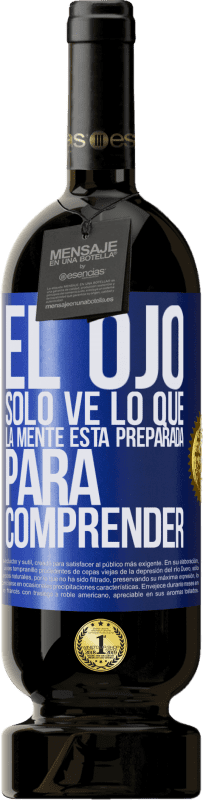49,95 € | Vino Tinto Edición Premium MBS® Reserva El ojo sólo ve lo que la mente está preparada para comprender Etiqueta Azul. Etiqueta personalizable Reserva 12 Meses Cosecha 2014 Tempranillo