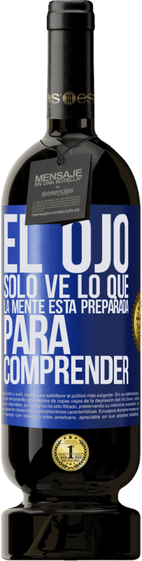 49,95 € | Vino Tinto Edición Premium MBS® Reserva El ojo sólo ve lo que la mente está preparada para comprender Etiqueta Azul. Etiqueta personalizable Reserva 12 Meses Cosecha 2015 Tempranillo