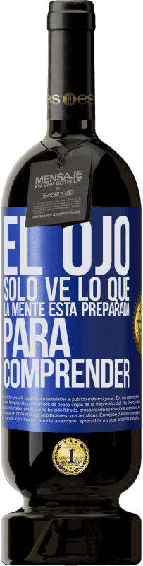 49,95 € | Vino Tinto Edición Premium MBS® Reserva El ojo sólo ve lo que la mente está preparada para comprender Etiqueta Azul. Etiqueta personalizable Reserva 12 Meses Cosecha 2016 Tempranillo