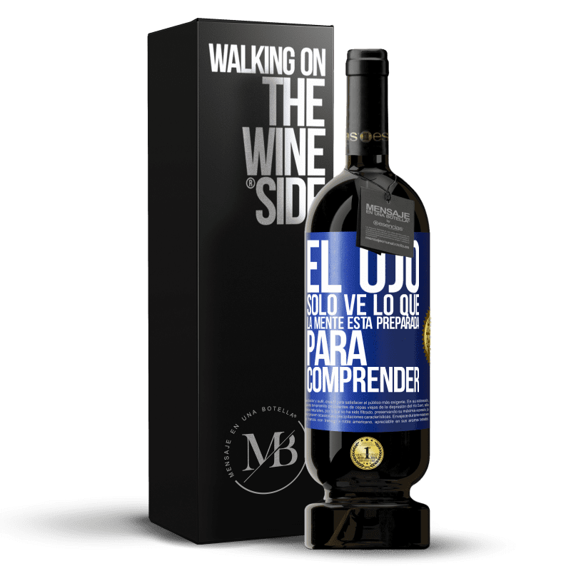 49,95 € Envío gratis | Vino Tinto Edición Premium MBS® Reserva El ojo sólo ve lo que la mente está preparada para comprender Etiqueta Azul. Etiqueta personalizable Reserva 12 Meses Cosecha 2015 Tempranillo