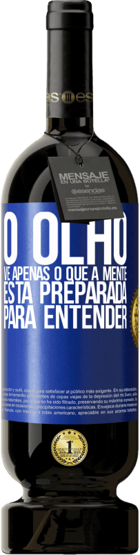 49,95 € Envio grátis | Vinho tinto Edição Premium MBS® Reserva O olho vê apenas o que a mente está preparada para entender Etiqueta Azul. Etiqueta personalizável Reserva 12 Meses Colheita 2016 Tempranillo