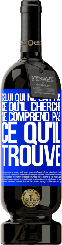 49,95 € Envoi gratuit | Vin rouge Édition Premium MBS® Réserve Celui qui ne sait pas ce qu'il cherche, ne comprend pas ce qu'il trouve Étiquette Bleue. Étiquette personnalisable Réserve 12 Mois Récolte 2015 Tempranillo