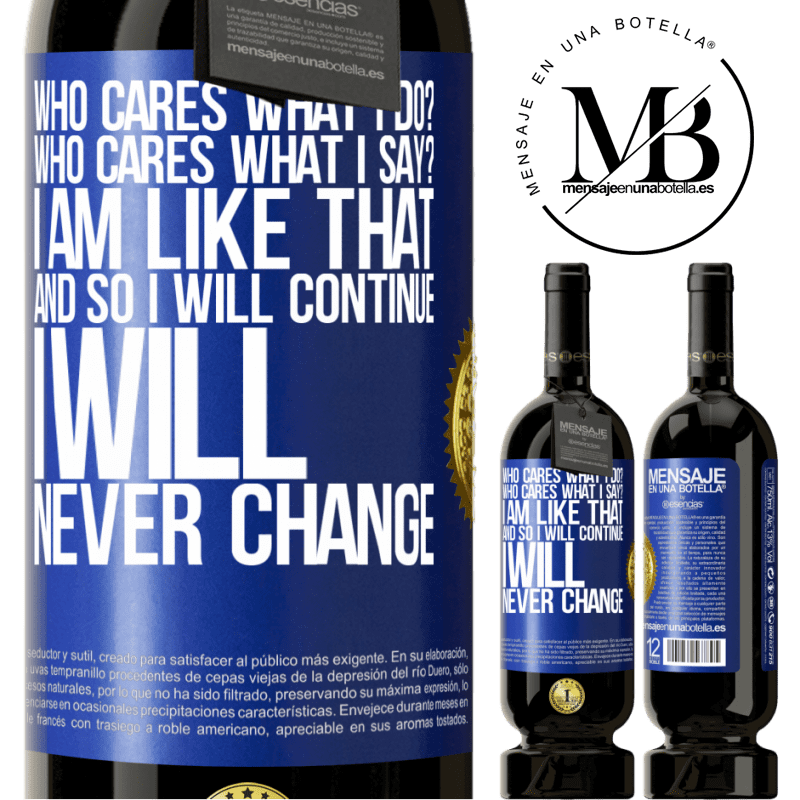 29,95 € Free Shipping | Red Wine Premium Edition MBS® Reserva who cares what I do? Who cares what I say? I am like that, and so I will continue, I will never change Blue Label. Customizable label Reserva 12 Months Harvest 2014 Tempranillo