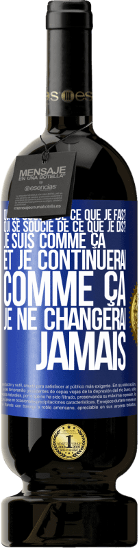 49,95 € | Vin rouge Édition Premium MBS® Réserve Qui se soucie de ce que je fais? Qui se soucie de ce que je dis? Je suis comme ça et je continuerai comme ça, je ne changerai ja Étiquette Bleue. Étiquette personnalisable Réserve 12 Mois Récolte 2016 Tempranillo