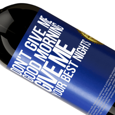 Unique & Personal Expressions. «Don't give me good morning, give me your best nights» Premium Edition MBS® Reserve