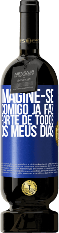 49,95 € | Vinho tinto Edição Premium MBS® Reserva Imagine-se comigo já faz parte de todos os meus dias Etiqueta Azul. Etiqueta personalizável Reserva 12 Meses Colheita 2015 Tempranillo