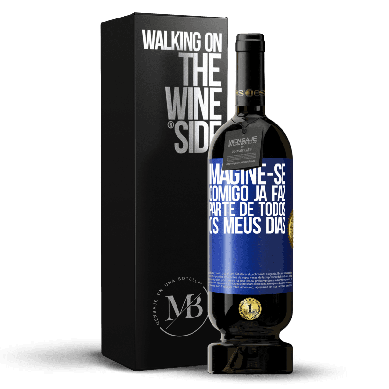 49,95 € Envio grátis | Vinho tinto Edição Premium MBS® Reserva Imagine-se comigo já faz parte de todos os meus dias Etiqueta Azul. Etiqueta personalizável Reserva 12 Meses Colheita 2015 Tempranillo