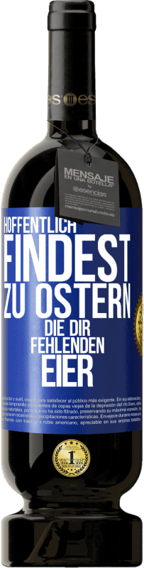 49,95 € | Rotwein Premium Ausgabe MBS® Reserve Hoffentlich findest zu Ostern die dir fehlenden Eier Blaue Markierung. Anpassbares Etikett Reserve 12 Monate Ernte 2015 Tempranillo