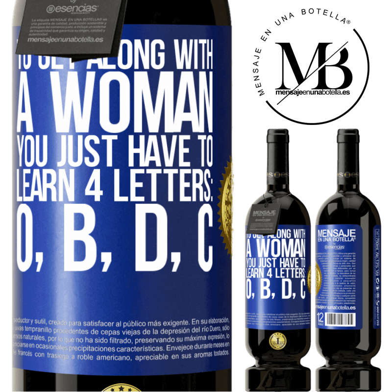 29,95 € Free Shipping | Red Wine Premium Edition MBS® Reserva To get along with a woman, you just have to learn 4 letters: O, B, D, C Blue Label. Customizable label Reserva 12 Months Harvest 2014 Tempranillo