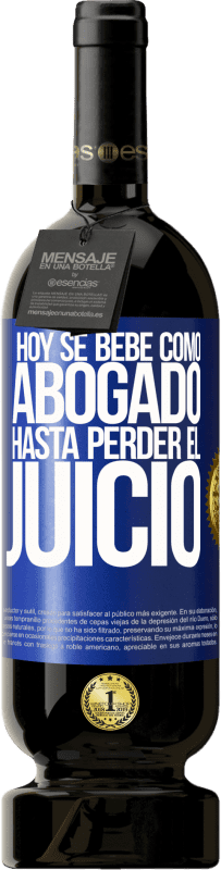 49,95 € | Vino Tinto Edición Premium MBS® Reserva Hoy se bebe como abogado. Hasta perder el juicio Etiqueta Azul. Etiqueta personalizable Reserva 12 Meses Cosecha 2016 Tempranillo