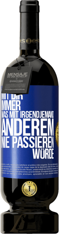 49,95 € | Rotwein Premium Ausgabe MBS® Reserve Mit dir immer, was mit irgendjemand anderem nie passieren würde Blaue Markierung. Anpassbares Etikett Reserve 12 Monate Ernte 2015 Tempranillo