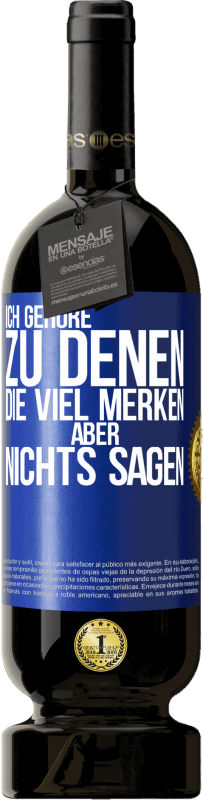 Kostenloser Versand | Rotwein Premium Ausgabe MBS® Reserve Ich gehöre zu denen, die viel merken aber nichts sagen Blaue Markierung. Anpassbares Etikett Reserve 12 Monate Ernte 2014 Tempranillo