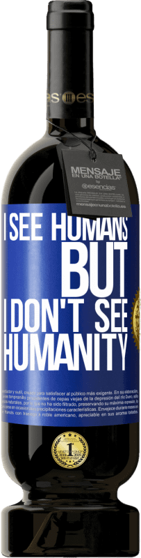 49,95 € | Red Wine Premium Edition MBS® Reserve I see humans, but I don't see humanity Blue Label. Customizable label Reserve 12 Months Harvest 2014 Tempranillo
