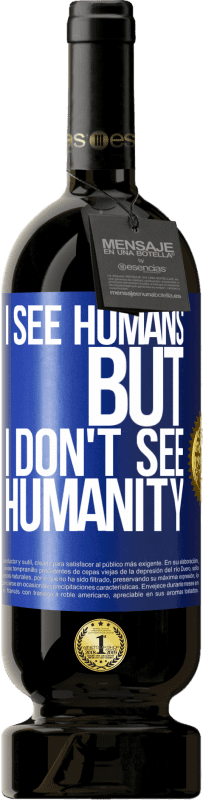 49,95 € | Red Wine Premium Edition MBS® Reserve I see humans, but I don't see humanity Blue Label. Customizable label Reserve 12 Months Harvest 2015 Tempranillo