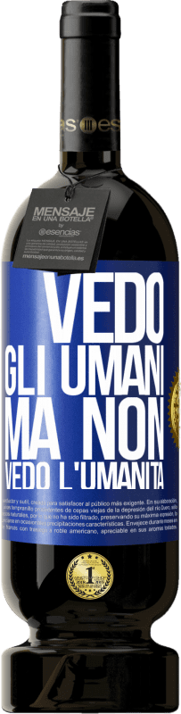 49,95 € | Vino rosso Edizione Premium MBS® Riserva Vedo gli umani, ma non vedo l'umanità Etichetta Blu. Etichetta personalizzabile Riserva 12 Mesi Raccogliere 2015 Tempranillo