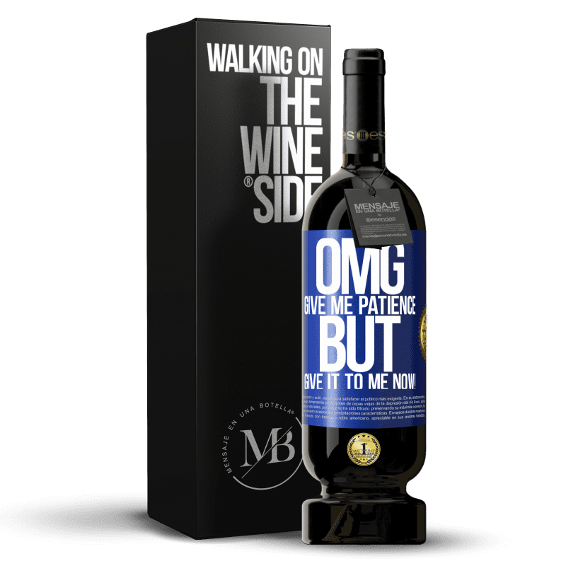 49,95 € Free Shipping | Red Wine Premium Edition MBS® Reserve my God, give me patience ... But give it to me NOW! Blue Label. Customizable label Reserve 12 Months Harvest 2014 Tempranillo