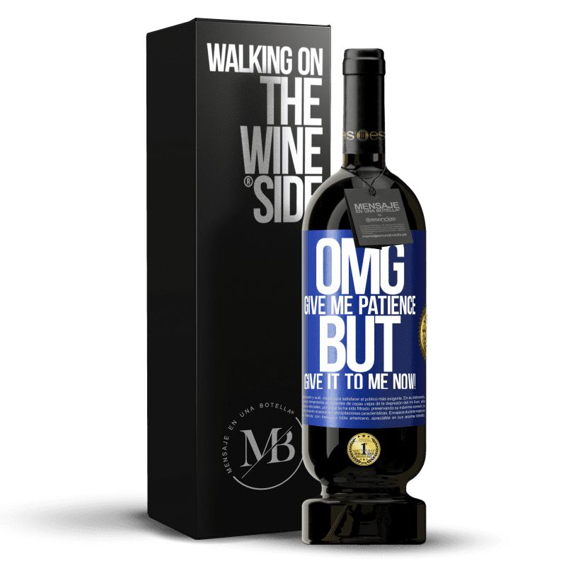 49,95 € Free Shipping | Red Wine Premium Edition MBS® Reserve my God, give me patience ... But give it to me NOW! Blue Label. Customizable label Reserve 12 Months Harvest 2015 Tempranillo