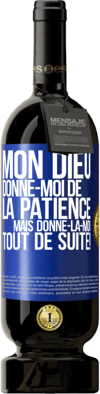 49,95 € | Vin rouge Édition Premium MBS® Réserve Mon Dieu, donne-moi de la patience. Mais donne-la-moi TOUT DE SUITE! Étiquette Bleue. Étiquette personnalisable Réserve 12 Mois Récolte 2015 Tempranillo