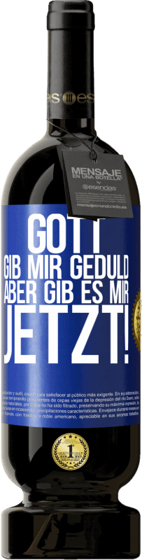 49,95 € Kostenloser Versand | Rotwein Premium Ausgabe MBS® Reserve Gott, gib mir Geduld. Aber gib es mir JETZT! Blaue Markierung. Anpassbares Etikett Reserve 12 Monate Ernte 2016 Tempranillo