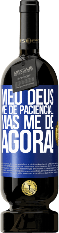«meu Deus, me dê paciência ... Mas me dê AGORA!» Edição Premium MBS® Reserva