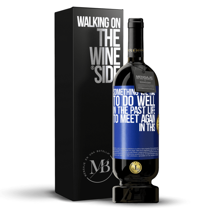 49,95 € Free Shipping | Red Wine Premium Edition MBS® Reserve Something we had to do well in the next life to meet again in this Blue Label. Customizable label Reserve 12 Months Harvest 2014 Tempranillo