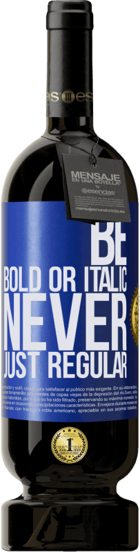 «Be bold or italic, never just regular» Edición Premium MBS® Reserva