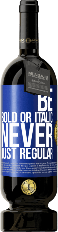 «Be bold or italic, never just regular» Edizione Premium MBS® Riserva