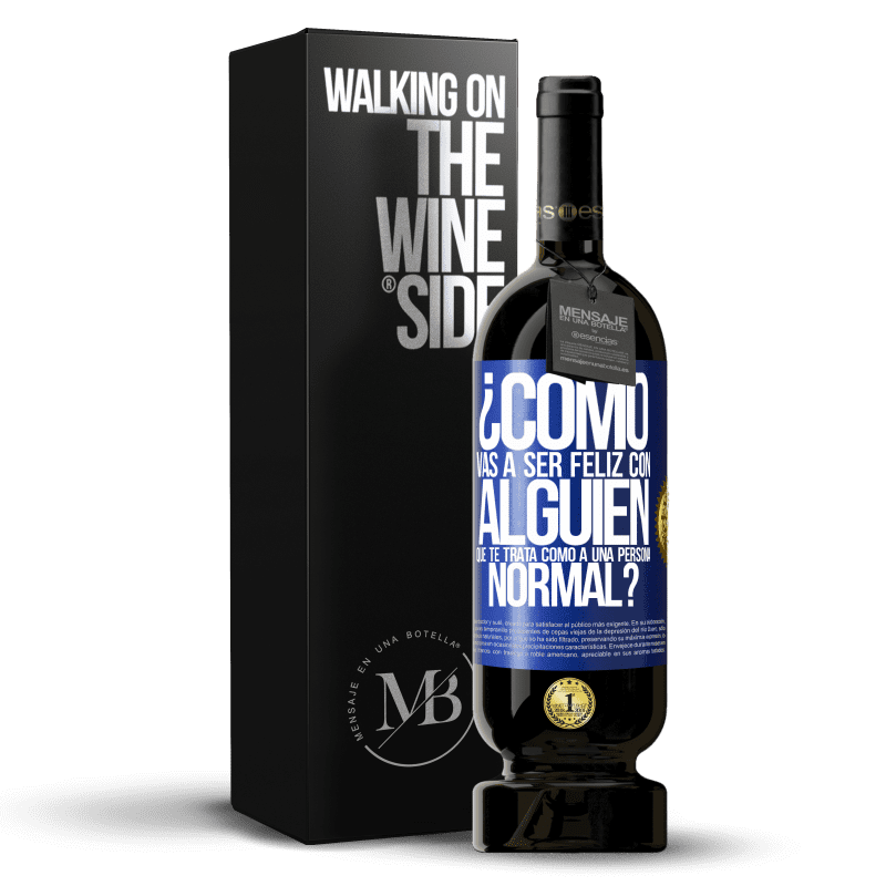 49,95 € Envío gratis | Vino Tinto Edición Premium MBS® Reserva ¿Cómo vas a ser feliz con alguien que te trata como a una persona normal? Etiqueta Azul. Etiqueta personalizable Reserva 12 Meses Cosecha 2015 Tempranillo