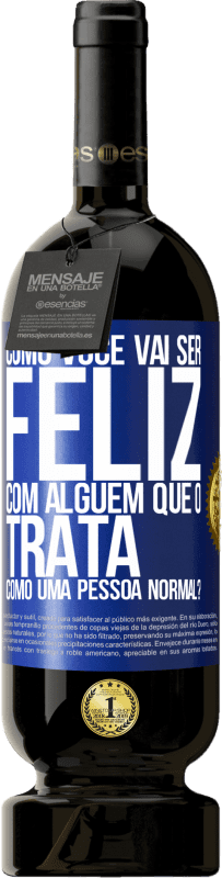 49,95 € | Vinho tinto Edição Premium MBS® Reserva como você vai ser feliz com alguém que o trata como uma pessoa normal? Etiqueta Azul. Etiqueta personalizável Reserva 12 Meses Colheita 2015 Tempranillo