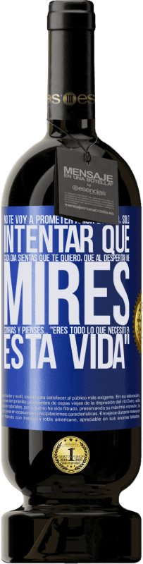 «No te voy a prometer amor eterno, sólo intentar que cada día sientas que te quiero, que al despertar me mires, sonrías y» Edición Premium MBS® Reserva
