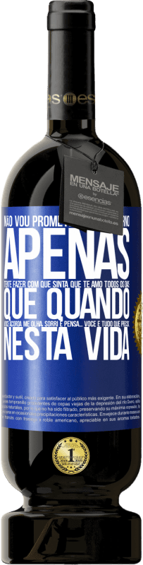 49,95 € | Vinho tinto Edição Premium MBS® Reserva Não vou prometer amor eterno, apenas tente fazer com que sinta que te amo todos os dias, que quando você acorda me olha, Etiqueta Azul. Etiqueta personalizável Reserva 12 Meses Colheita 2016 Tempranillo
