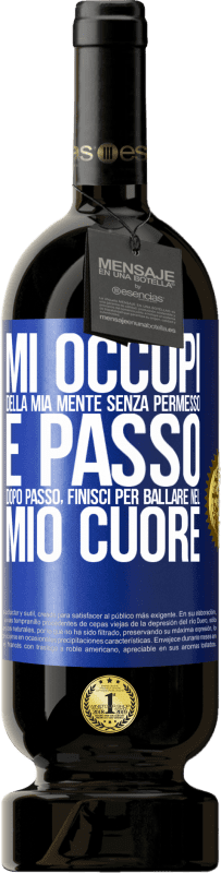 «Mi occupi della mia mente senza permesso e passo dopo passo, finisci per ballare nel mio cuore» Edizione Premium MBS® Riserva